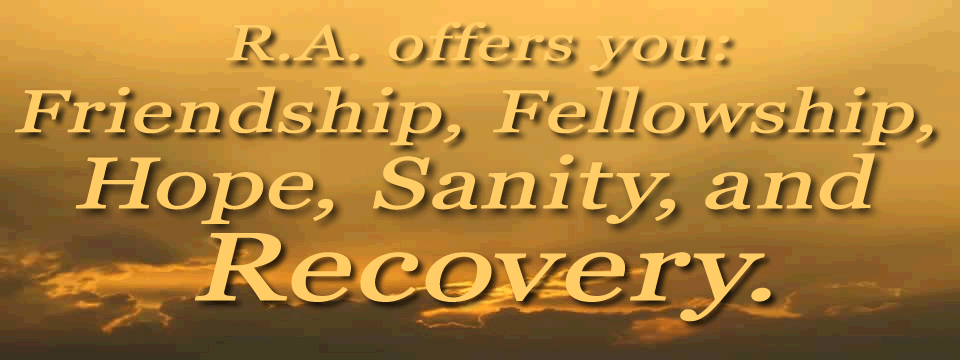 R.A. offers friendship, fellowship, hope, sanity, and recovery to those who have yet to find a full Twelve Step recovery.
